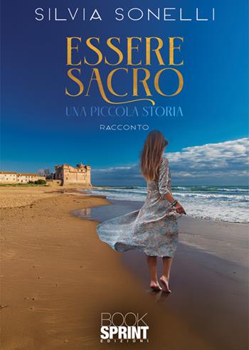 Essere sacro - Silvia Sonelli - Libro BooksprintEdizioni 2024 | Libraccio.it