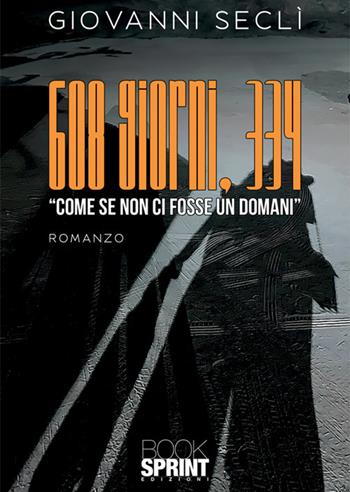 608 giorni, 334. «Come se non ci fosse un domani» - Giovanni Seclì - Libro BooksprintEdizioni 2024 | Libraccio.it