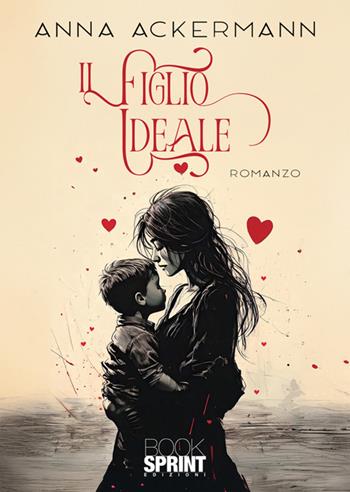 Il figlio ideale - Anna Ackermann - Libro BooksprintEdizioni 2024 | Libraccio.it