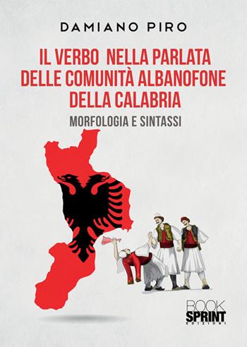Il verbo nella parlata delle comunità albanofone della Calabria. Morfologia e sintassi - Damiano Piro - Libro BooksprintEdizioni 2025 | Libraccio.it