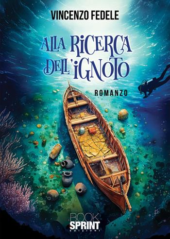 Alla ricerca dell'ignoto - Vincenzo Fedele - Libro BooksprintEdizioni 2024 | Libraccio.it