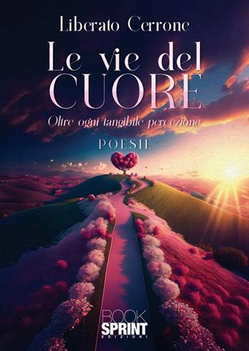 Le vie del cuore - Liberato Cerrone - Libro BooksprintEdizioni 2024 | Libraccio.it