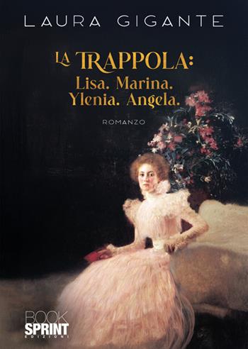 La trappola: Lisa. Marina. Ylenia. Angela - Laura Gigante - Libro BooksprintEdizioni 2025 | Libraccio.it