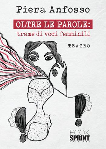 Oltre le parole: trame di voci femminili - Piera Anfosso - Libro BooksprintEdizioni 2025 | Libraccio.it