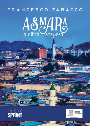 Asmara, la città sospesa - Francesco Tabacco - Libro BooksprintEdizioni 2025 | Libraccio.it