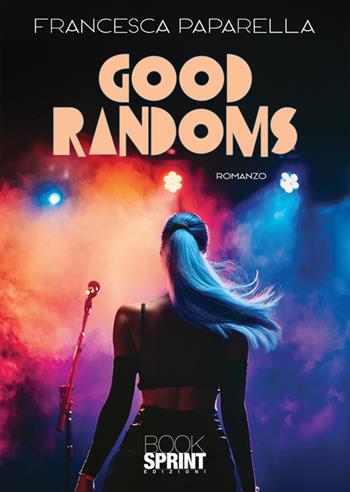 Good Randoms - Francesca Paparella - Libro BooksprintEdizioni 2025 | Libraccio.it