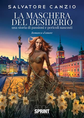 La maschera del desiderio. Una storia di passioni e pericoli nascosti - Salvatore Canzio - Libro BooksprintEdizioni 2025 | Libraccio.it