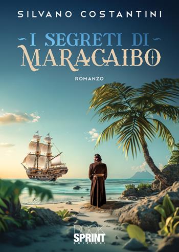 I segreti di Maracaibo - Silvano Costantini - Libro BooksprintEdizioni 2025 | Libraccio.it