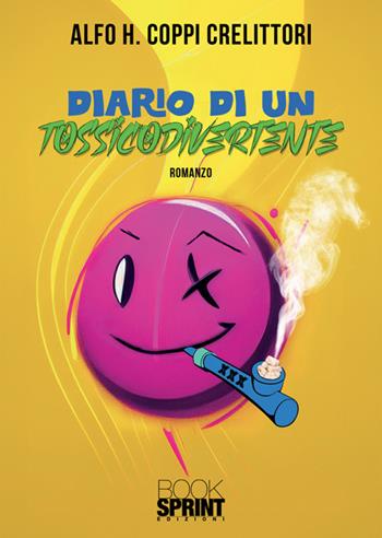 Diario di un tossicodivertente - Alfo H. Crelittori Coppi - Libro BooksprintEdizioni 2024 | Libraccio.it