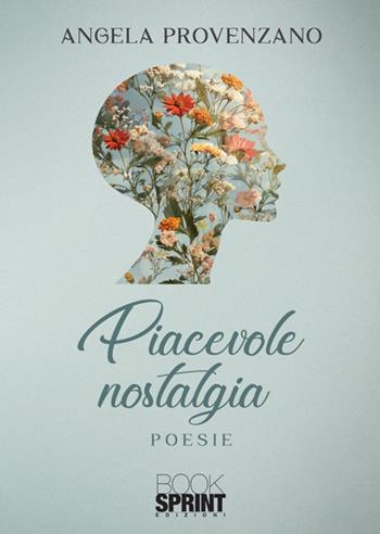 Piacevole nostalgia - Angela Provenzano - Libro BooksprintEdizioni 2025 | Libraccio.it