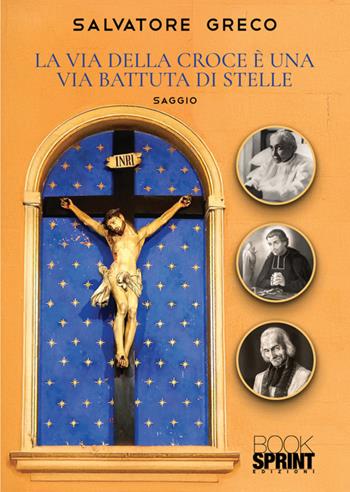La via della croce è una via battuta di stelle - Salvatore Greco - Libro BooksprintEdizioni 2025 | Libraccio.it