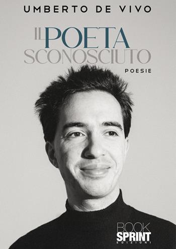 Il poeta sconosciuto - Umberto De Vivo - Libro BooksprintEdizioni 2025 | Libraccio.it