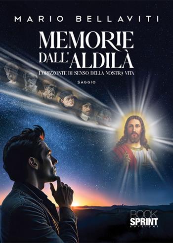 Memorie dall'aldilà. L'orizzonte di senso della nostra vita - Mario Bellaviti - Libro BooksprintEdizioni 2025 | Libraccio.it