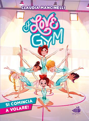 Si comincia a volare. I love gym - Claudia Mancinelli - Libro Ape Junior 2025, Narrativa junior | Libraccio.it