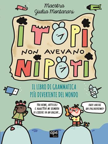 I topi non avevano nipoti. Il libro di grammatica più divertente del mondo. Grammatica per la primaria - Maestra Giulia Montanari - Libro Ape Junior 2025 | Libraccio.it