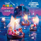 Super Mario Galaxy: il film. La sorpresa di compleanno di Peach! La storia da leggere di Super Mario Galaxy. Ediz. a colori