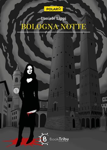 Bologna notte - Daniele Lippi - Libro BookTribu 2024 | Libraccio.it