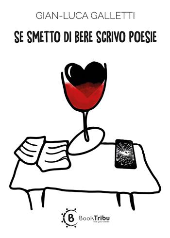 Se smetto di bere scrivo poesie - Gian Luca Galletti - Libro BookTribu 2024 | Libraccio.it