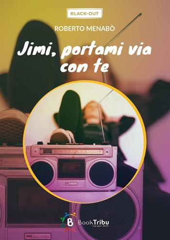 Jimi, portami via con te - Roberto Menabò - Libro BookTribu 2024 | Libraccio.it