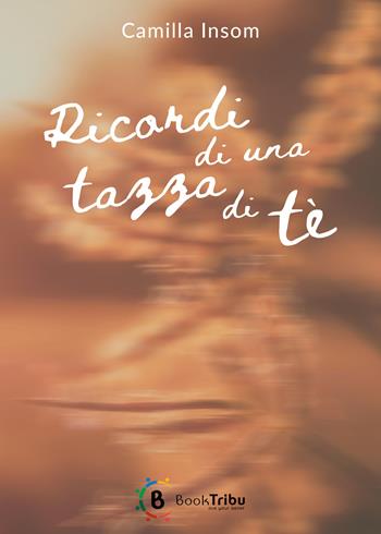 Ricordi di una tazza di tè - Camilla Insom - Libro BookTribu 2024 | Libraccio.it