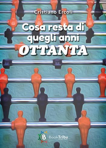 Cosa resta di quegli anni Ottanta - Cristiano Ercoli - Libro BookTribu 2025 | Libraccio.it