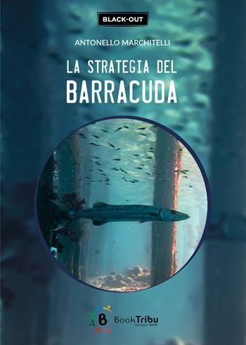 La strategia del barracuda - Antonello Marchitelli - Libro BookTribu 2025, Black-out | Libraccio.it