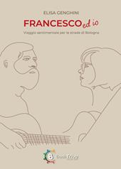 Francesco ed io. Viaggio sentimentale per le strade di Bologna