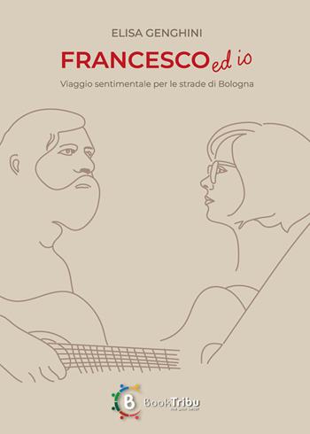 Francesco ed io. Viaggio sentimentale per le strade di Bologna - Elisa Genghini - Libro BookTribu 2025 | Libraccio.it