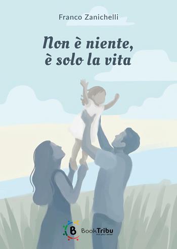 Non è niente, è solo la vita - Franco Zanichelli - Libro BookTribu 2025 | Libraccio.it