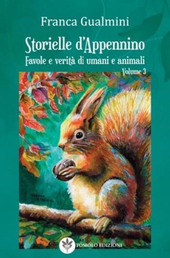 Storielle d'Appennino. Favole e verità di umani e animali. Vol. 3 - Franca Gualmini - Libro Tomolo Edizioni 2025, Tomolo narrativa | Libraccio.it