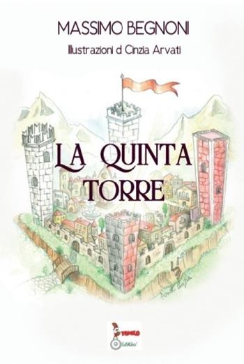 La quinta torre. Ediz. illustrata - Massimo Begnoni - Libro Tomolo Edizioni 2025 | Libraccio.it