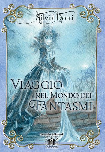 Viaggio nel mondo dei fantasmi - Silvia Dotti - Libro Tomolo Edizioni 2025, Le tomoleggende | Libraccio.it