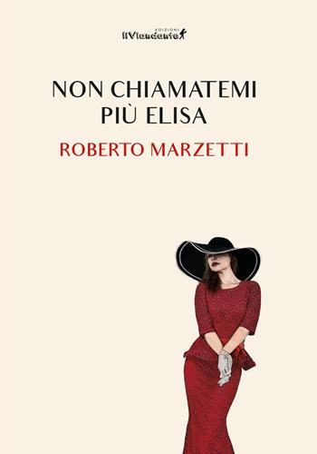 Non chiamatemi più Elisa - Roberto Marzetti - Libro Edizioni IlViandante 2024, Storicando | Libraccio.it