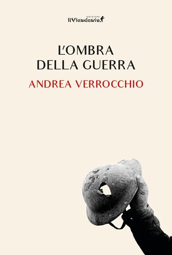 L'ombra della guerra - Andrea Verrocchio - Libro Edizioni IlViandante 2024, Storicando | Libraccio.it