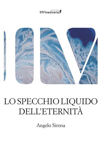 Lo specchio liquido dell'eternità - Angelo Sirena - Libro Edizioni IlViandante 2025, La forma delle nuvole | Libraccio.it