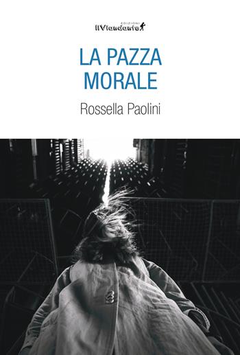 La pazza morale - Rossella Paolini - Libro Edizioni IlViandante 2025, Rumori di carta | Libraccio.it