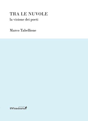 Tra le nuvole. La visione dei poeti - Marco Tabellione - Libro Edizioni IlViandante 2025, Ponti letterari | Libraccio.it