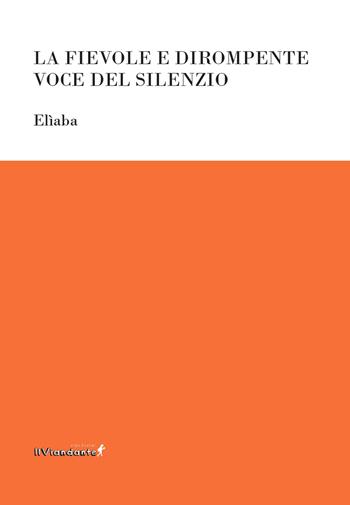 La fievole e dirompente voce del silenzio - Elìaba - Libro Edizioni IlViandante 2025, Ponti letterari | Libraccio.it