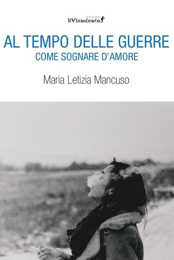 Al tempo delle guerre. Come sognare d'amore - Maria Letizia Mancuso - Libro Edizioni IlViandante 2025, Rumori di carta | Libraccio.it