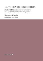 La volgare ingordigia. Dall'avidità dell'homo oeconomicus alla speranza nell'homo reciprocans