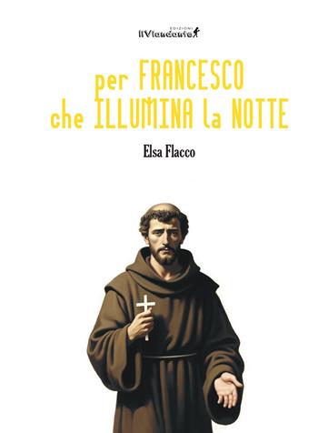Per Francesco che illumina la notte - Elsa Flacco - Libro Edizioni IlViandante 2026, Alchemicus | Libraccio.it