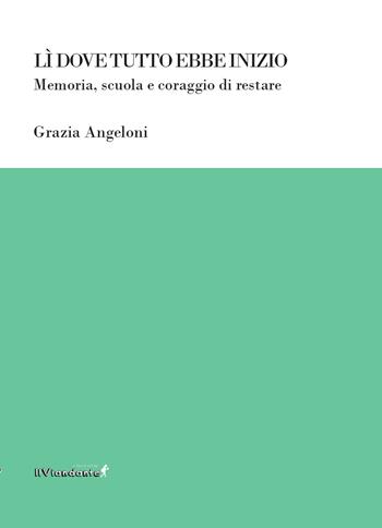 Lì dove tutto ebbe inizio. Memoria, scuola e coraggio di restare - Grazia Angeloni - Libro Edizioni IlViandante 2026, Ponti letterari | Libraccio.it