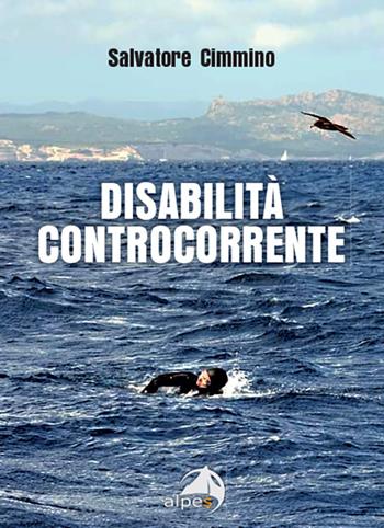 Disabilità controcorrente - Salvatore Cimmino - Libro Alpes Italia 2025 | Libraccio.it