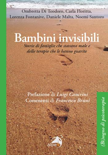 Bambini invisibili. Storie di famiglie che stavano male e delle terapie che le hanno guarite - Ombretta Di Teodoro, Carla Floritta, Lorenza Fontanive - Libro Alpes Italia 2025, (Bi)sogno di psicoterapia | Libraccio.it