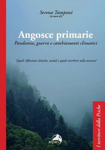 Angosce primarie. Pandemia, guerra e cambiamenti climatici. Quali riflessioni cliniche, sociali e quali riverberi sulla tecnica?  - Libro Alpes Italia 2025, I territori della psiche | Libraccio.it