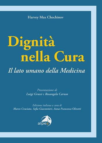 Dignità nella cura. Il lato umano della medicina - Harvey Max Chochinov - Libro Alpes Italia 2026, Orientamenti | Libraccio.it