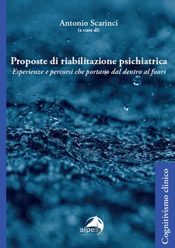 Proposte di riabilitazione psichiatrica. Esperienze e percorsi che portano dal dentro al fuori - Antonio Scarinci - Libro Alpes Italia 2025, Cognitivismo clinico | Libraccio.it