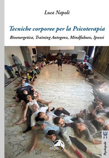 Tecniche corporee per la psicoterapia. Bioenergetica, training autogeno, mindfulness, ipnosi - Luca Napoli - Libro Alpes Italia 2025, Psychopolis | Libraccio.it