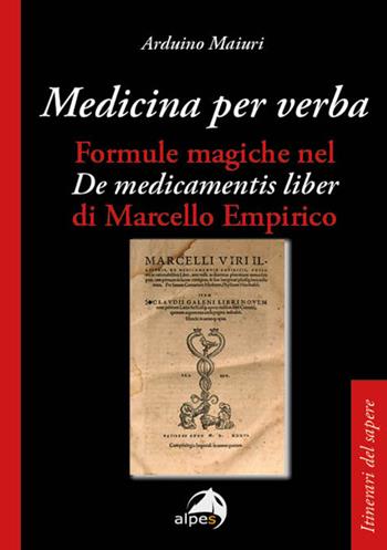 Medicina per verba. Formule magiche nel «De medicamentis liber» di Marcello Empirico - Arduino Maiuri - Libro Alpes Italia 2025, Itinerari del sapere | Libraccio.it
