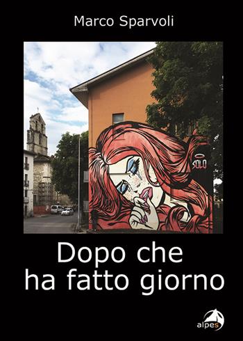 Dopo che ha fatto giorno - Marco Sparvoli - Libro Alpes Italia 2025 | Libraccio.it